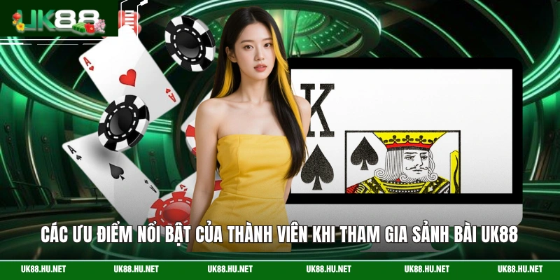 Các ưu điểm nổi bật của thành viên khi tham gia sảnh bài UK88