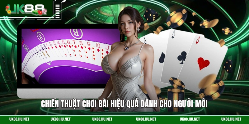 Chiến thuật chơi bài hiệu quả dành cho người mới