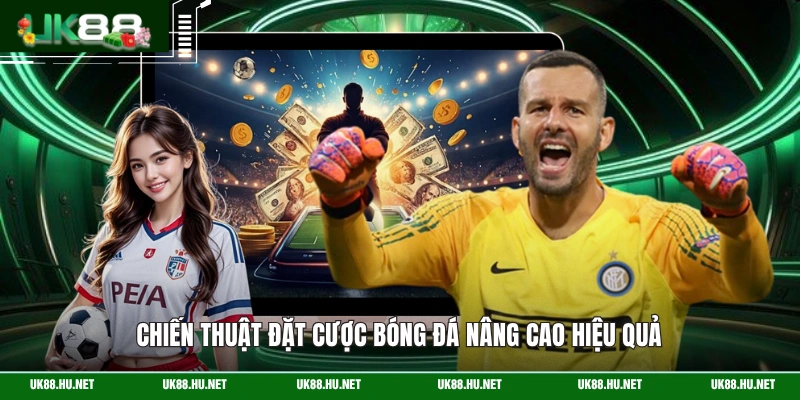 Chiến thuật đặt cược bóng đá nâng cao hiệu quả