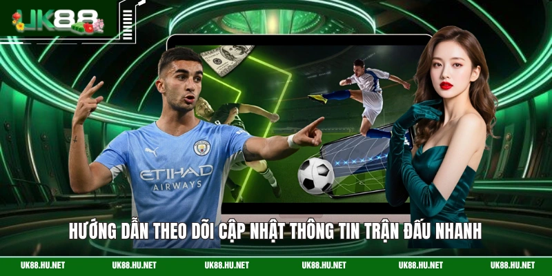 Hướng dẫn theo dõi cập nhật thông tin trận đấu nhanh