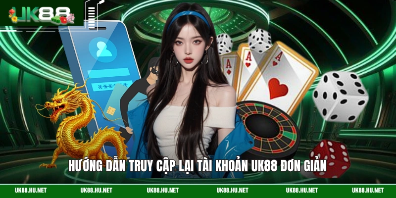 Hướng dẫn truy cập lại tài khoản UK88 đơn giản