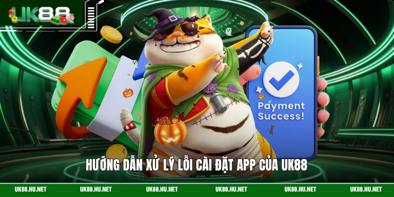 Hướng dẫn xử lý lỗi cài đặt app của UK88