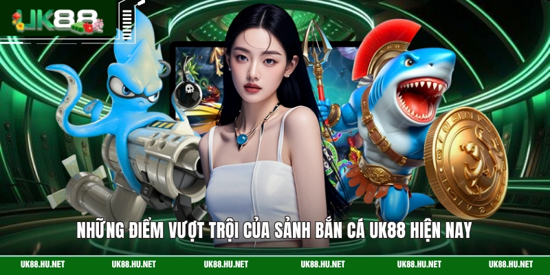 Những điểm vượt trội của sảnh bắn cá UK88 hiện nay