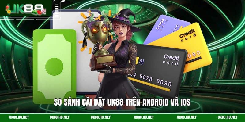 So sánh cài đặt UK88 trên Android và iOS