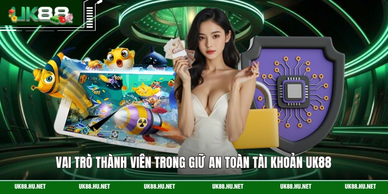 Vai trò thành viên trong giữ an toàn tài khoản UK88